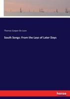 South Songs: From the Lays of Later Days 1162744286 Book Cover