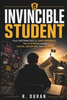 INVINCIBLE STUDENT: From DISTRACTED to UNSTOPPABLE: The SYSTEM to master FOCUS, DISCIPLINE, and RESULTS B0GZBHJJNR Book Cover