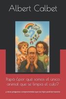 Papá ¿por qué somos el único animal que se limpia el culo?: y otras preguntas comprometidas que tus hijos podrían hacerte (Spanish Edition) B0FJ6V1TV7 Book Cover