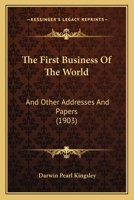 The first business of the world: and other addresses and papers 1437294901 Book Cover
