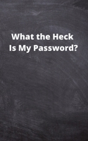 What the Heck Is My Password?: Internet Password Logbook : A Premium Journal And Logbook To Protect Usernames and Passwords 1674692951 Book Cover