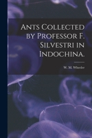 Ants Collected by Professor F. Silvestri in Indochina. 1015306012 Book Cover