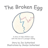 The Broken Egg: A Story to Help Children Cope with the Loss of a Younger Sibling 1449083471 Book Cover