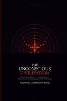 THE UNCONSCIOUS CIVILIZATION: How Inherited Patterns — Not Systems — Shape Society, Technology, and What Comes Next B0GTH7M1SL Book Cover