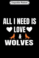 Composition Notebook: All I Need is Love and Wolves Cute Animal Lover Journal/Notebook Blank Lined Ruled 6x9 100 Pages 170414390X Book Cover