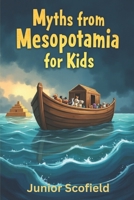 Myths from Mesopotamia for Kids: The Epic of Gilgamesh, the Great Flood, and Creation Stories B0DT16NF4J Book Cover