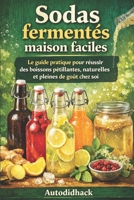 Sodas fermentés maison faciles: Le guide pratique pour réussir des boissons pétillantes, naturelles et pleines de goût chez soi (French Edition) B0GWRNMN7L Book Cover