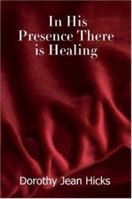In His Presence There Is Healing 1430306491 Book Cover