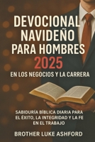 DEVOCIONAL NAVIDEÑO PARA HOMBRES 2025 EN LOS NEGOCIOS Y LA CARRERA: Sabiduría bíblica diaria para el éxito, la integridad y la fe en el trabajo B0FTLV5V1K Book Cover
