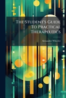 The Student's Guide To Practical Therapeutics... 1278304916 Book Cover