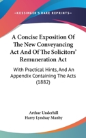 A concise exposition of the new conveyancing act and of the Solicitors' Remuneration Act: with practical hints, and an appendix containing the acts : assisted by Harry Lyndsay Manby. 1240082770 Book Cover