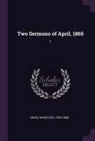 Two Sermons of April, 1865; Volume 1 1378040015 Book Cover