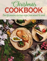 Christmas Cookbook: Over 150 Amazing Christmas Recipes From Around The World B08L5Q58MG Book Cover