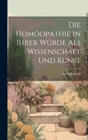 Die Homöopathie in Ihrer Würde Als Wissenschaft Und Kunst 1021643807 Book Cover