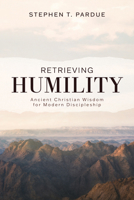 Retrieving Humility : Ancient Christian Wisdom for Modern Discipleship 1725254638 Book Cover