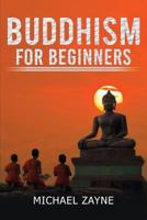 Buddhism for Beginners: Buddhism for Beginners: Step by Step Guide on How to Meditate the Buddhist Way (Zen, Meditation, Anxiety, Mindfulness, Buddhism) 1548725056 Book Cover
