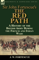 Sir John Fortescue's 'The Red Path': A History of the British Army During the French and Indian Wars 1782823603 Book Cover