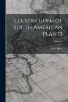 Illustrations of South American Plants, Volume 1 1019108339 Book Cover