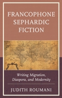 Francophone Sephardic Fiction: Writing Migration, Diaspora, and Modernity 1793620091 Book Cover