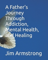 A Father’s Journey Through Addiction, Mental Health, and Healing B0FNR3F4QC Book Cover