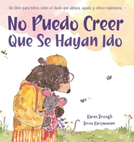 No Puedo Creer Que Se Hayan Ido: Un Libro para Niños Sobre el Duelo Que Abraza, Ayuda y Ofrece Esperanza 1922967041 Book Cover