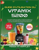 GUIDE D’UTILISATION DU VITAMIX 5200: Instructions étape par étape, conseils et recettes pour maîtriser votre mélangeur de qualité professionnelle pour ... (Master Your Kitchen Tools) (French Edition) B0FN4V3JLC Book Cover