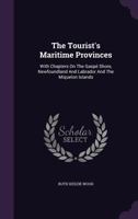 The tourist's maritime provinces, with chapters on the Gaspé shore, Newfoundland and Labrador and the Miquelon Islands 1354523792 Book Cover