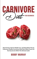 Carnivore Diet For Beginners: Boost energy, increase weight loss and sleep better now by following a healthy carnivorous meal plan! Utilize proven fat-burning secrets within this ultimate guide! 1800761090 Book Cover