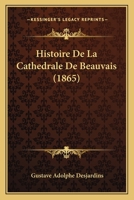 Histoire De La Cathedrale De Beauvais (1865) 1142954048 Book Cover