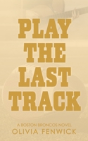 Play The Last Track: A Fake Dating Sports Romance (Boston Broncos) 1763747581 Book Cover