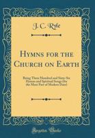 Hymns For The Church On Earth: Containing Four Hundred Hymns (for The Most Part Of Modern Date)... 1015273165 Book Cover