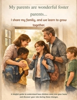 My parents are wonderful foster parents...I share my family ans we learn to grow together: A helpful guide to understand how children come into your home and discourer your role during these changes B0GVYKZZ4K Book Cover