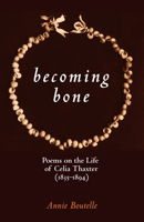 Becoming Bone: Poems On the Life of Celia Thaxter (1835-1894) 155728797X Book Cover