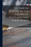 The Master Masons To The Crown Of Scotland And Their Works 1015140521 Book Cover