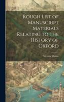 Rough List of Manuscript Materials Relating to the History of Oxford 1019807245 Book Cover