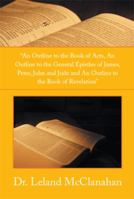 An Outline to the Book of Acts, an Outline to the General Epistles of James, Peter, John and Jude and an Outline to the Book of Revelation 1483676064 Book Cover