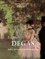 Edgar Degas: Ballet, Movement, and Introspection 1646995465 Book Cover