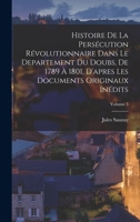 Histoire de la persécution révolutionnaire dans le departement du Doubs, de 1789 à 1801, d'apres les documents originaux inédits; Volume 3 1018584846 Book Cover