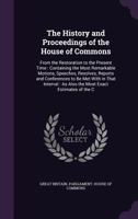 The History and Proceedings of the House of Commons: From the Restoration to the Present Time: Containing the Most Remarkable Motions, Speeches, Resolves, Reports and Conferences to Be Met with in Tha 1276037961 Book Cover