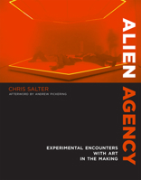 Alien Agency: Experimental Encounters with Art in the Making (MIT Press) 0262028468 Book Cover