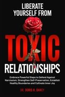 Liberate Yourself From Toxic Relationships: Embrace Powerful Steps To Defend Against Narcissism, Strengthen Self- Preservation, Establish Healthy Boundaries And Cultivate Inner Joy B0FMFQCYJW Book Cover