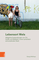 Lebensort Wels: Alltagliche Aushandlungen Von Ort, Grosse Und Massstab in Der Symbolisch Schrumpfenden Stadt 3205232194 Book Cover