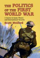 The Politics of the First World War: A Course in Game Theory and International Security 1108444377 Book Cover