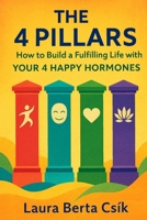 The 4 Pillars: How to Build a Fulfilling Life with Your 4 Happy Hormones B0FQ5G6V98 Book Cover