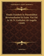 Oratio Funebris In Parentalibus Reverendissimi Et Exim. Viri Dd. Ac M. N. Guilielmi Ab Angelis (1649) 1169558178 Book Cover