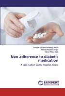 Non adherence to diabetic medication: A case study of Dorma Hospital, Ghana 3330050705 Book Cover