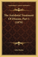 The Antidotal Treatment Of Disease, Part 1 1165114666 Book Cover