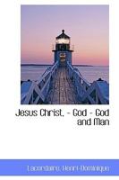 Jesus Christ: God; God and the Man; Conferences Delivered at Notre Dame in Paris 1372700447 Book Cover
