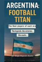 Argentina: Football Titan: The world must know B0FL175DDF Book Cover