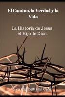 El Camino, la Verdad y la Vida: La Historia de Jesús el Hijo de Dios B0C1J5J2NB Book Cover